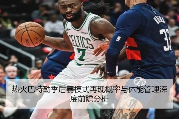热火巴特勒季后赛模式再现概率与体能管理深度前瞻分析